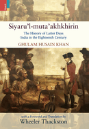 Siyaru'l-muta'akhkhirin: The History of Latter Days India in the Eighteenth Century