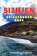 Sizilien Reisefhrer 2024: "Entdecken Sie das reiche Erbe und die unvergessliche Schnheit Siziliens: Ihr ultimativer Reisebegleiter fr 2024.