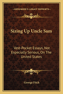 Sizing Up Uncle Sam: Vest-Pocket Essays, Not Especially Serious, on the United States