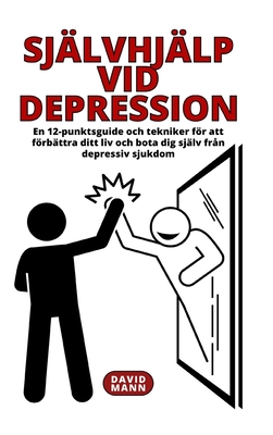 Sjlvhjlp vid depression: En guide fr att frbttra ditt liv och terhmta dig frn depressiv sjukdom - Mann, David