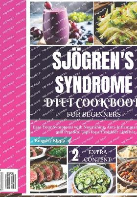 Sjgren's Syndrome Diet Cookbook for Beginners: Ease Your Symptoms with Nourishing, Anti-Inflammatory Recipes and Practical Tips for a Healthier Lifestyle - Klopp, Kingsley