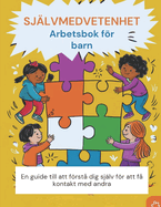 sj?lvmedvetenhet Arbetsbok fr barn 7-13 (Svensk upplaga): En guide till att frst? dig sj?lv fr att f? kontakt med andra