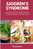 Sjogren's Syndrome: A Beginner's 3-Step Guide for Women on Managing the Condition Through Diet, With Sample Recipes and a 7-Day Meal Plan