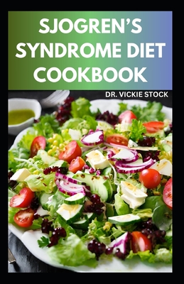 Sjogren's Syndrome Diet Cookbook: Healthy Sjogren's syndrome Recipes to Manage, Reverse Inflammation & Prevent further occurrences - Stock, Vickie