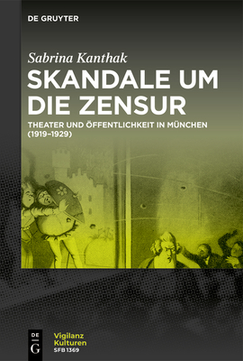 Skandale Um Die Zensur: Theater Und ffentlichkeit in Mnchen (1919-1929) - Kanthak, Sabrina