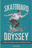 Skateboard Odyssey: Exploring the Techniques, Trends, and Triumphs of Skating