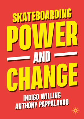 Skateboarding, Power and Change - Willing, Indigo, and Pappalardo, Anthony