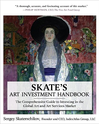 Skate's Art Investment Handbook: The Comprehensive Guide to Investing in the Global Art and Art Services Market - Skaterschikov, Sergey