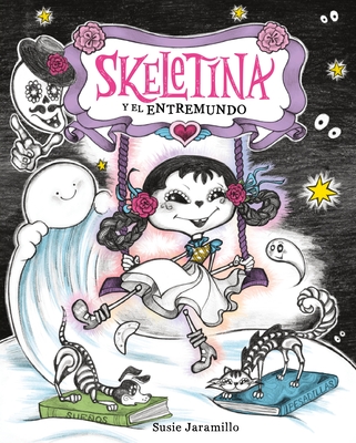 Skeletina Y El Entremundo / Skeletina and the In-Between World (Spanish Ed.) - Jaramillo, Susie (Illustrator), and Rodriguez, Leslie (Translated by)