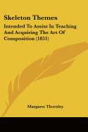 Skeleton Themes: Intended To Assist In Teaching And Acquiring The Art Of Composition (1851)