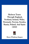 Skeleton Tours: Through England, Scotland, Ireland, Wales, Denmark, Norway, Sweden, Russia, Poland, And Spain (1870)