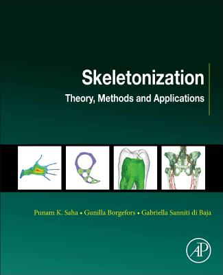 Skeletonization: Theory, Methods and Applications - Saha, Punam K (Editor), and Borgefors, Gunilla (Editor), and Sanniti Di Baja, Gabriella (Editor)