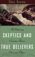 Skeptics and True Believers: The Exhilarating Connection Between Science and Religion