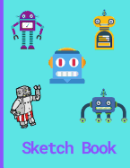 Sketch Book: 8.5" X 11" Robot Themed Sketchbook for Kids: 120 Pages, Sketching, Drawing and Creative Doodling. Notebook and Sketchbook to Draw and Journal (Workbook and Handbook)