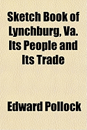 Sketch Book of Lynchburg, Va. Its People and Its Trade