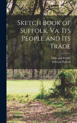 Sketch Book of Suffolk, Va. Its People and Its Trade - Pollock, Edward, and Fiske and Purdie (Creator)