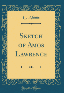 Sketch of Amos Lawrence (Classic Reprint)