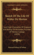 Sketch of the Life of Walter de Merton: Lord High Chancellor of England, and Bishop of Rochester, Founder of Merton College (1859)