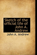 Sketch of the Official Life of John A. Andrew