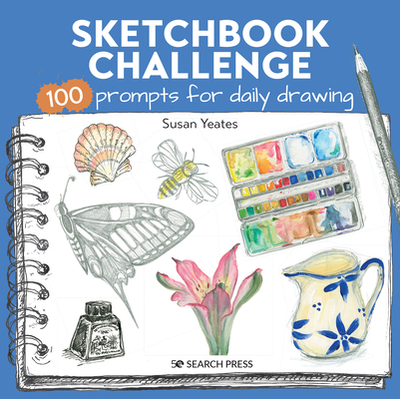 Sketchbook Challenge: 100 Prompts for Daily Drawing - Yeates, Susan