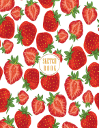 Sketchbook: Strawberry Cover (8.5 X 11) Inches 110 Pages, Blank Unlined Paper for Sketching, Drawing, Whiting, Journaling & Doodling