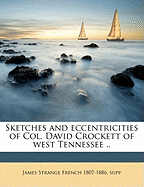 Sketches and Eccentricities of Col. David Crockett of West Tennessee ..