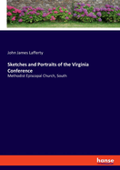 Sketches and Portraits of the Virginia Conference: Methodist Episcopal Church, South