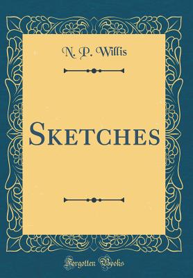 Sketches (Classic Reprint) - Willis, N P