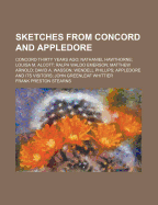 Sketches from Concord and Appledore. Concord Thirty Years Ago; Nathaniel Hawthorne; Louisa M. Alcott; Ralph Waldo Emerson; Matthew Arnold; David A. Wasson; Wendell Phillips; Appledore and Its Visitors; John Greenleaf Whittier