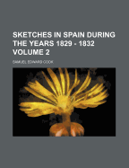 Sketches In Spain During The Years 1829 - 1832; Volume 2