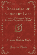 Sketches of Country Life: Humor, Wisdom and Pathos from the Sage of Rocky Creek (Classic Reprint)