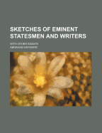 Sketches of Eminent Statesmen and Writers: With Other Essays