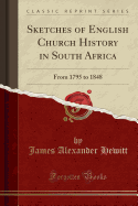 Sketches of English Church History in South Africa: From 1795 to 1848 (Classic Reprint)