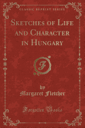 Sketches of Life and Character in Hungary (Classic Reprint)