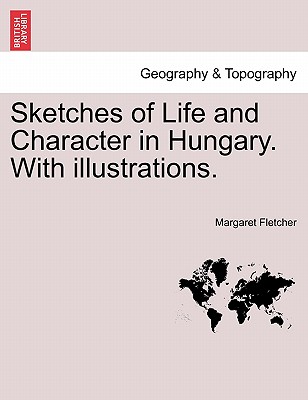 Sketches of Life and Character in Hungary. with Illustrations. - Fletcher, Margaret