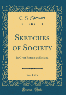 Sketches of Society, Vol. 1 of 2: In Great Britain and Ireland (Classic Reprint)