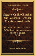 Sketches of the Churches and Pastors in Hampden County, Massachusetts: And Also, an Address Delivered to the Pastors, at Mettineague, September 13, 1853 (1854)