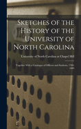 Sketches of the History of the University of North Carolina: Together With a Catalogue of Officers and Students, 1789-1889