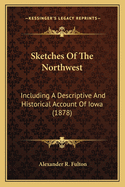 Sketches of the Northwest: Including a Descriptive and Historical Account of Iowa (1878)