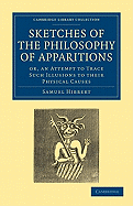 Sketches of the Philosophy of Apparitions: Or, an Attempt to Trace Such Illusions to their Physical Causes