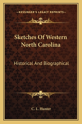 Sketches Of Western North Carolina: Historical And Biographical - Hunter, C L