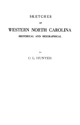 Sketches of Western North Carolina Illustrating Principally the Revolutionary Period of Mecklenburg, Rowan, Lincoln and Adjoining Counties - Hunter, Cyrus L