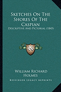 Sketches On The Shores Of The Caspian: Descriptive And Pictorial (1845)