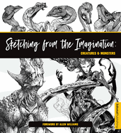 Sketching from the Imagination: Creatures & Monsters: Creatures & Monsters