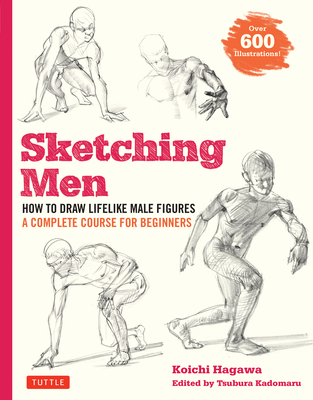 Sketching Men: How to Draw Lifelike Male Figures, a Complete Course for Beginners (Over 600 Illustrations) - Hagawa, Koichi, and Kadomaru, Tsubura (Editor)