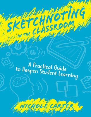 Sketchnoting in the Classroom: A Practical Guide to Deepen Student Learning - Carter, Nichole