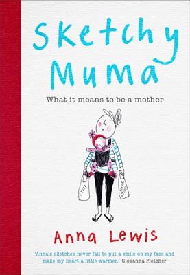 Sketchy Muma: What it Means to be a Mother - Lewis, Anna