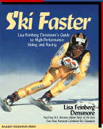 Ski Faster: Lisa Feinberg Densmore's Guide to High Performance Skiing and Racing
