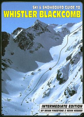 Ski & Snowboard Guide to Whistler Blackcomb: Intermediate Edition - Finestone, Brian, and Hodder, Kevin