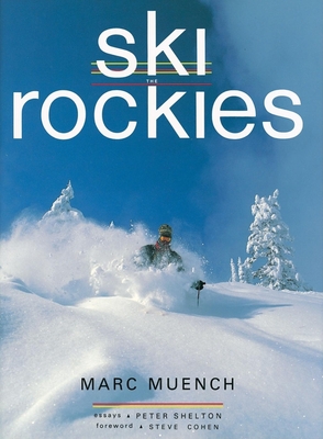 Ski the Rockies - Muench, Marc, and Shelton, Peter, and Cohen, Steve (Foreword by)